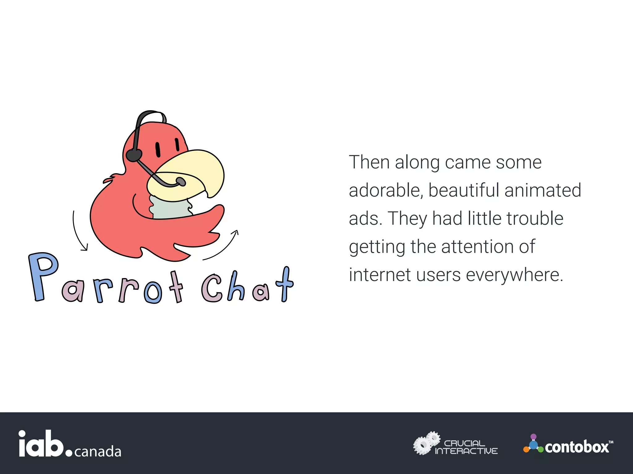 Then along came some
adorable, beautiful animated
ads. They had little trouble
getting the attention of
internet users everywhere.
 