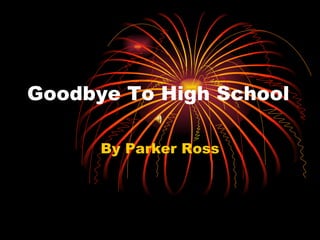 Goodbye To High School By Parker Ross 
