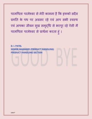 Jadia*
परमप्रपता परमेश्वर से मेरी कामना है कक इफको सदैव
िगनत के पि पर अग्रसर रहे एवं आप सभी स्वस्ि
एवं आपका जीवन सुख समृद्थि से भरपूर रहे ऐसी मै
परमप्रपता परमेश्वर से िािाना करता हुं ।
 