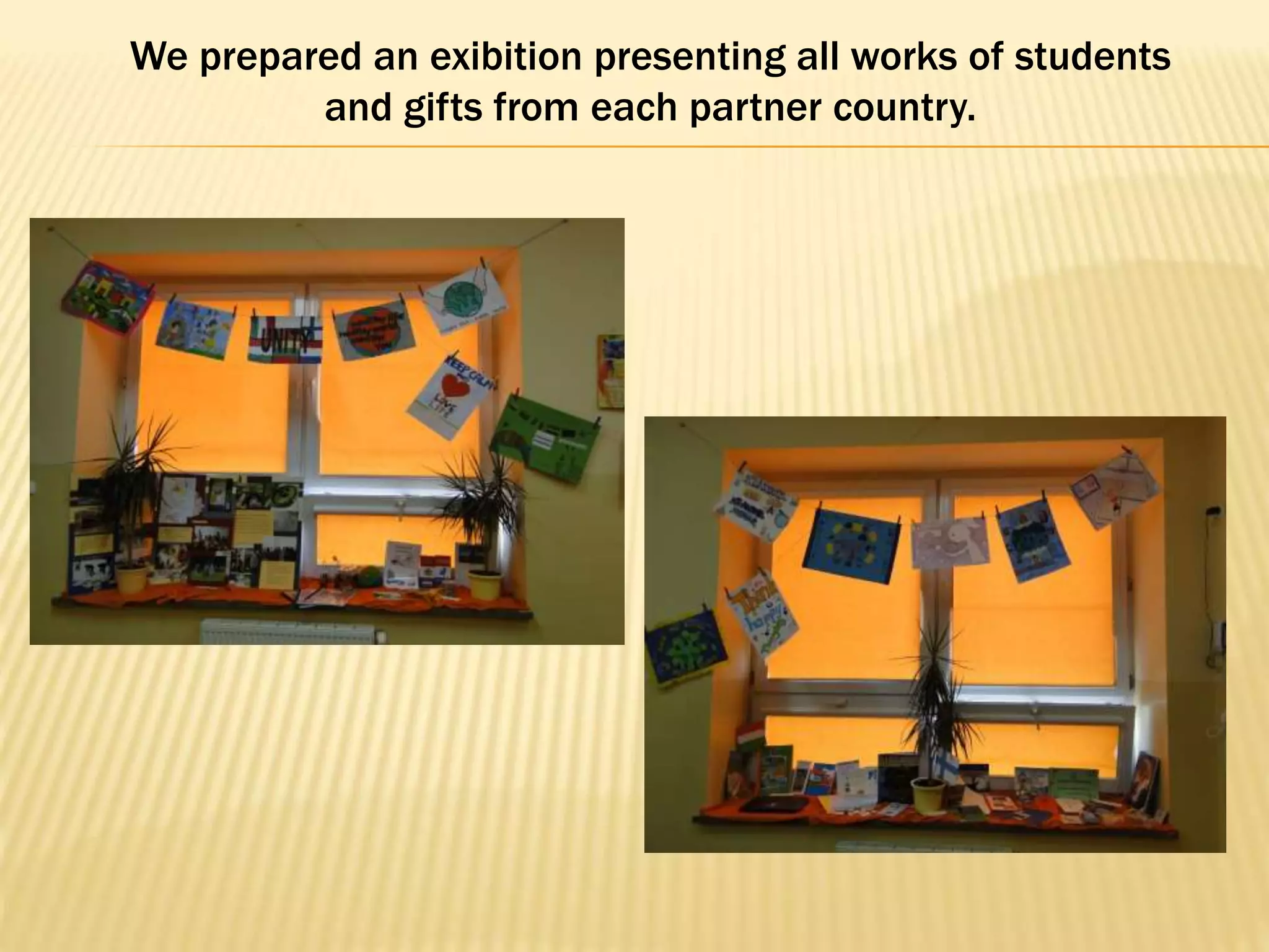 We prepared an exibition presenting all works of students
and gifts from each partner country.