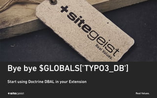 Real Values.
Bye bye $GLOBALS['TYPO3_DB']
Start using Doctrine DBAL in your Extension
 