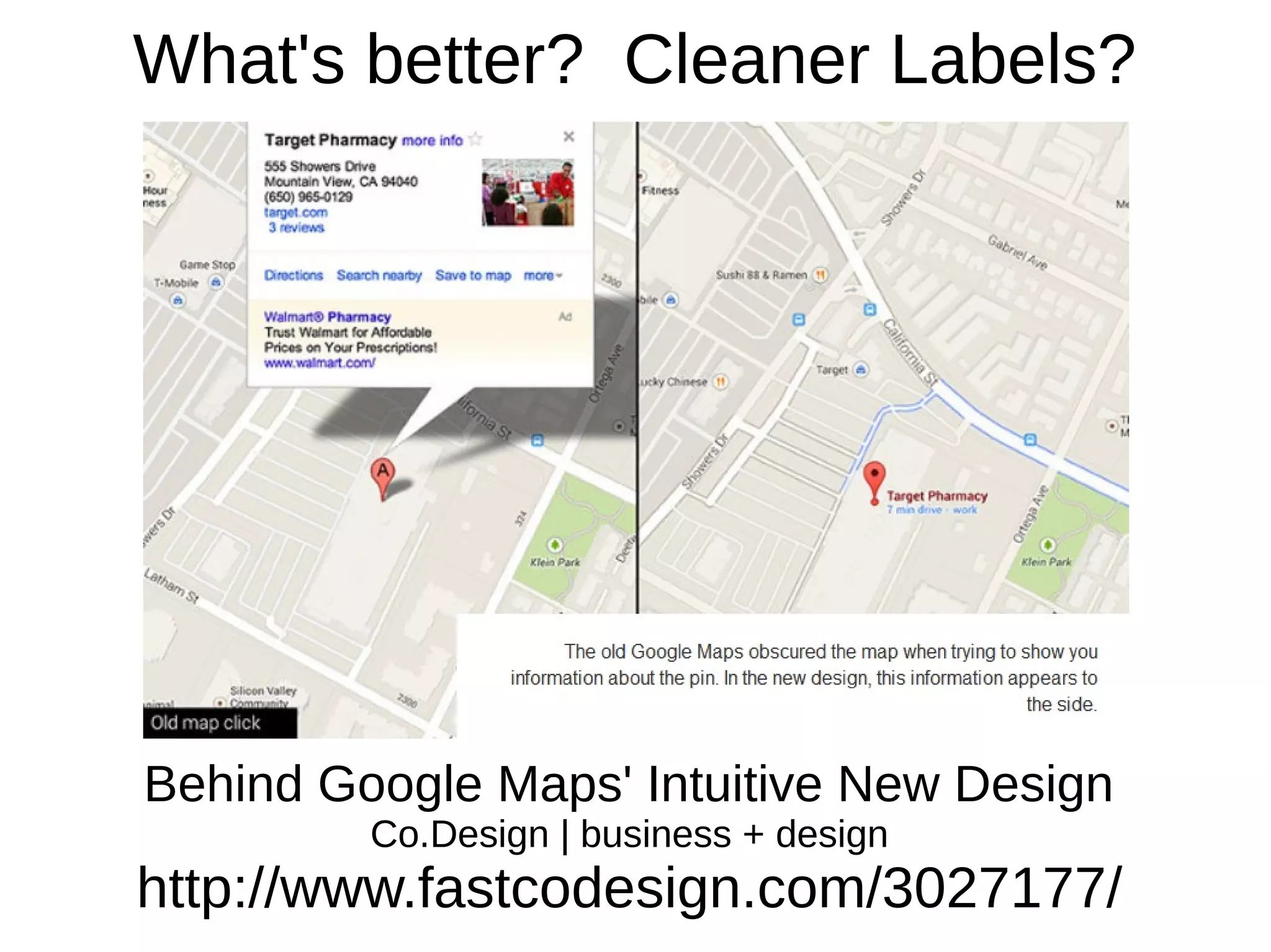 What's better? Cleaner Labels?
There are some improvements in the new maps…
Behind Google Maps' Intuitive New Design
Co.Design | business + design
http://www.fastcodesign.com/3027177/
 
