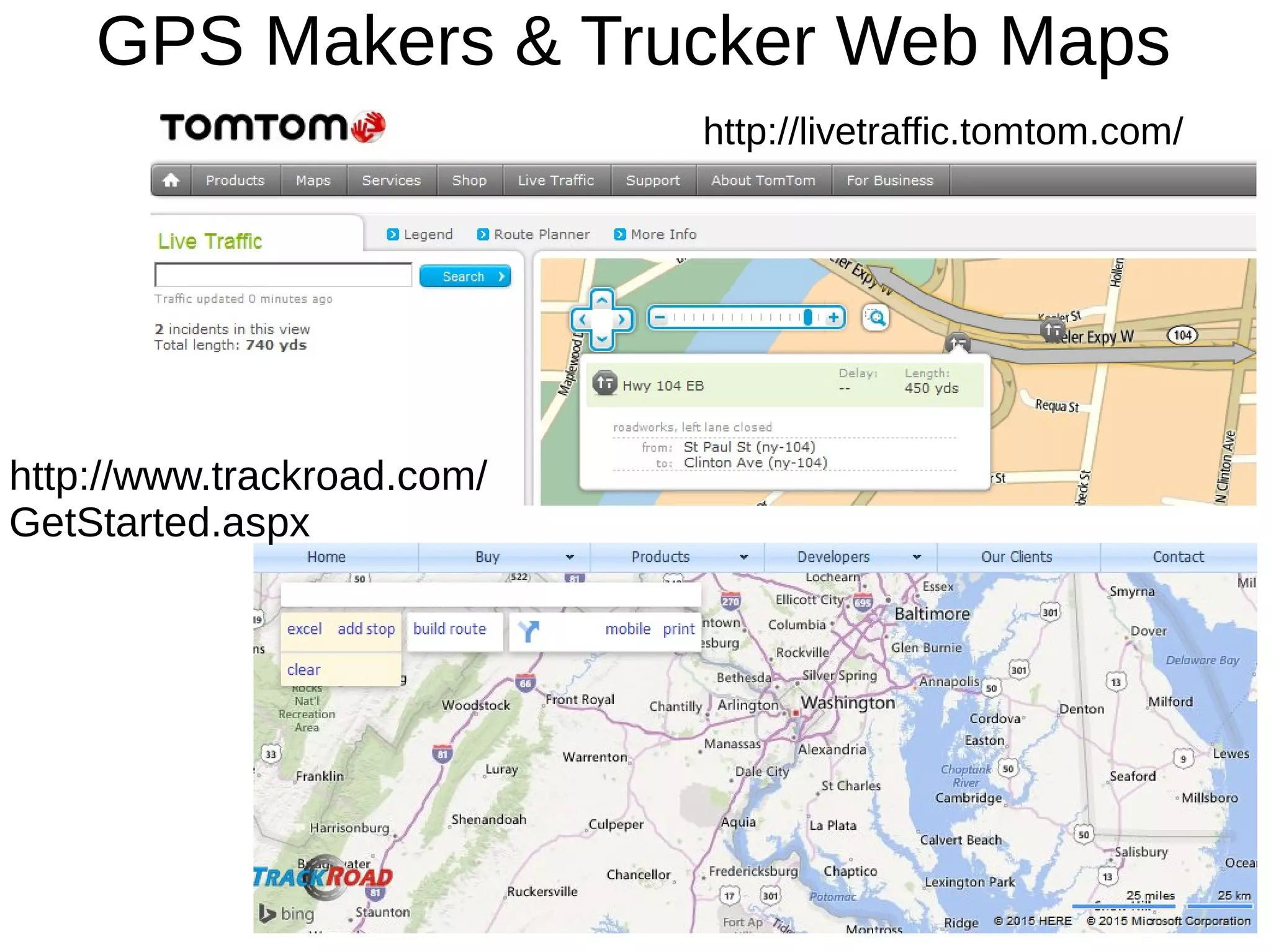 GPS Makers & Trucker Web Maps
http://livetraffic.tomtom.com/
http://www.trackroad.com/
GetStarted.aspx
 