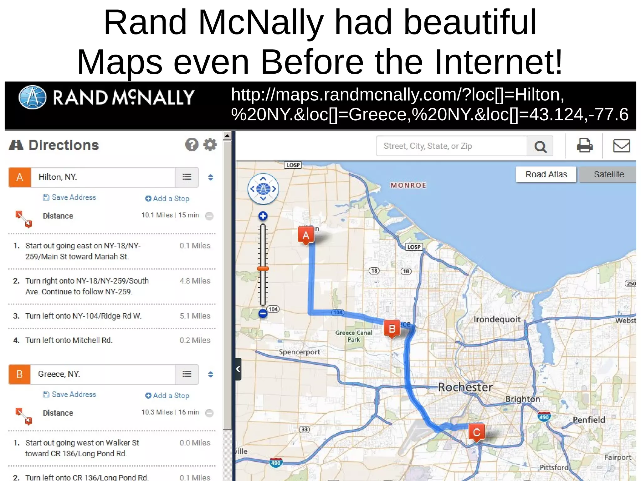 Rand McNally had beautiful
Maps even Before the Internet!
http://maps.randmcnally.com/?loc[]=Hilton,
%20NY.&loc[]=Greece,%20NY.&loc[]=43.124,-77.6
 