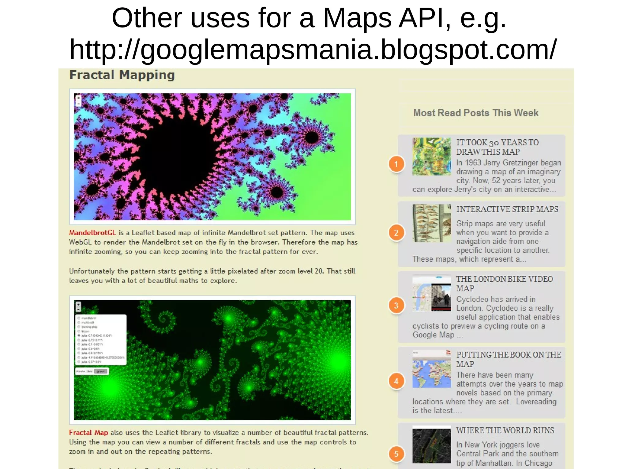 Other uses for a Maps API, e.g.
http://googlemapsmania.blogspot.com/
 