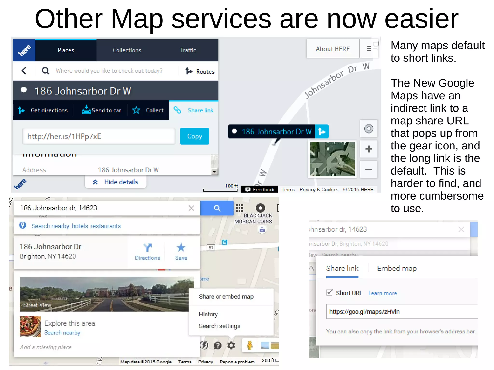 Other Map services are now easier
Many maps default
to short links.
The New Google
Maps have an
indirect link to a
map share URL
that pops up from
the gear icon, and
the long link is the
default. This is
harder to find, and
more cumbersome
to use.
 