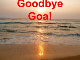 Goodbye
Goa!
 