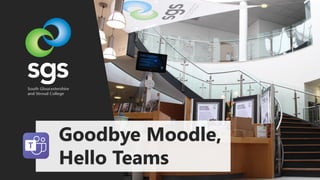 Goodbye Moodle,
Hello Teams
 