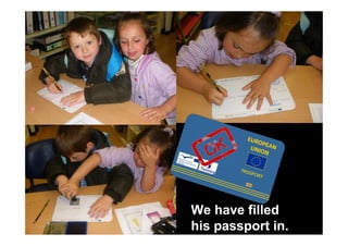 We have filled
his passport in.
 