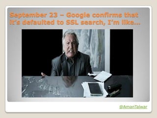 September 23 C Google confirms that
its defaulted to SSL search, Im like

@AmanTalwar

 