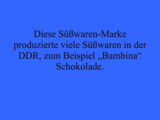 Diese Süßwaren-Marke produzierte viele Süßwaren in der DDR, zum Beispiel „Bambina“ Schokolade. 