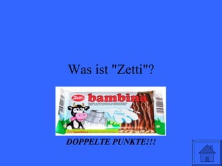 Was ist "Zetti"? DOPPELTE PUNKTE!!! 