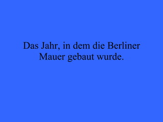 Das Jahr, in dem die Berliner Mauer gebaut wurde. 