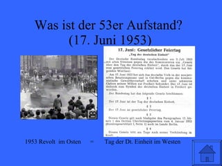 Was ist der 53er Aufstand?  (17. Juni 1953) 1953 Revolt  im Osten  =  Tag der Dt. Einheit im Westen 