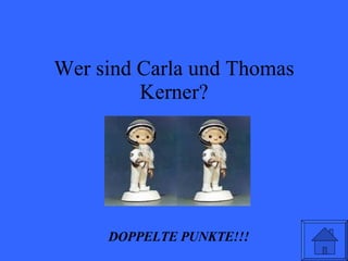 Wer sind Carla und Thomas Kerner? DOPPELTE PUNKTE!!! 