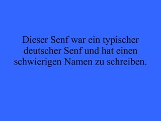 Dieser Senf war ein typischer deutscher Senf und hat einen schwierigen Namen zu schreiben. 