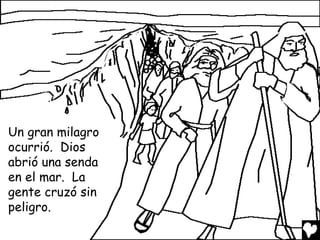 Un gran milagro
ocurrió. Dios
abrió una senda
en el mar. La
gente cruzó sin
peligro.
 