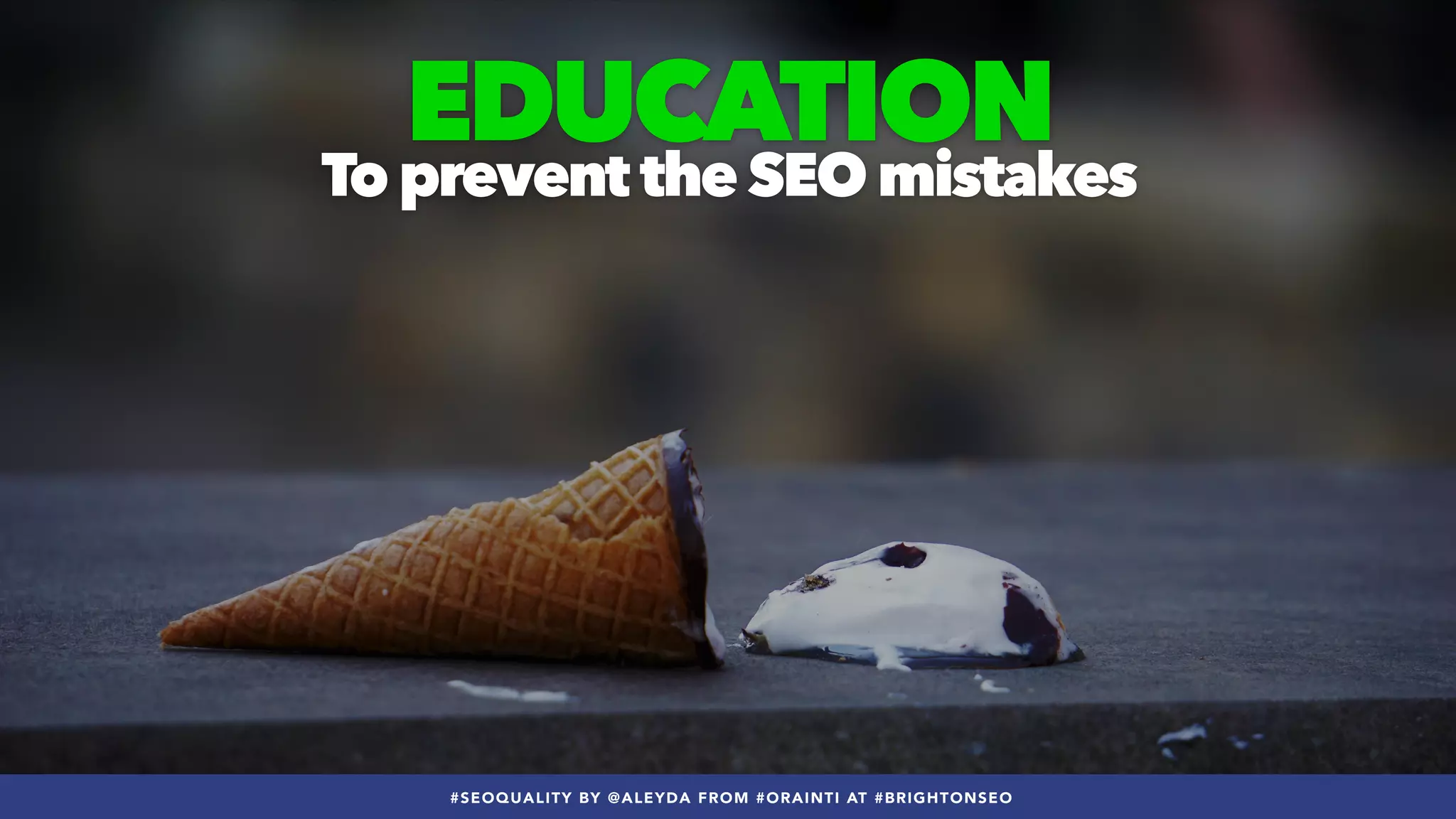 #SEOQUALITY BY @ALEYDA FROM #ORAINTI AT #BRIGHTONSEO
EDUCATION
 
To prevent the SEO mistakes
#SEOQUALITY BY @ALEYDA FROM #ORAINTI AT #BRIGHTONSEO
 