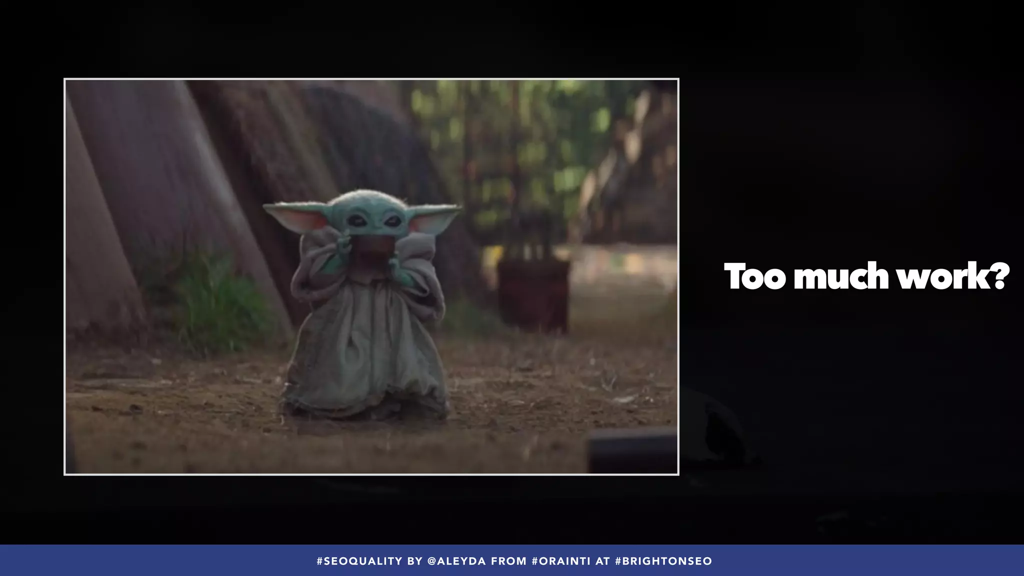 #SEOQUALITY BY @ALEYDA FROM #ORAINTI AT #BRIGHTONSEO
#SEOQUALITY BY @ALEYDA FROM #ORAINTI AT #BRIGHTONSEO
Too much work?
 