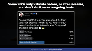 #SEOQUALITY BY @ALEYDA FROM #ORAINTI AT #BRIGHTONSEO
https://twitter.com/aleyda/status/1506632302549471239
Some SEOs only validate before,or after releases,
 
and don’t do it on an on-going basis
 