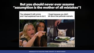 #SEOQUALITY BY @ALEYDA FROM #ORAINTI AT #BRIGHTONSEO
But you should never ever assume
 
“assumption is the mother of all mistakes”!
 