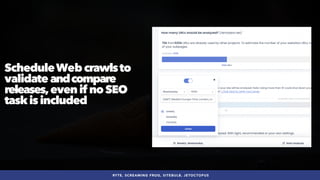 #SEOQUALITY BY @ALEYDA FROM #ORAINTI AT #BRIGHTONSEO
RYTE, SCREAMING FROG, SITEBULB, JETOCTOPUS
ScheduleWebcrawlsto
validate andcompare
releases,evenif noSEO
taskisincluded
 
