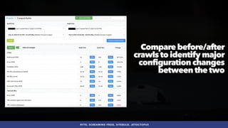 #SEOQUALITY BY @ALEYDA FROM #ORAINTI AT #BRIGHTONSEO
RYTE, SCREAMING FROG, SITEBULB, JETOCTOPUS
Compare before/after
crawls to identify major
configuration changes
between the two
 