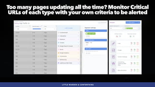 #SEOQUALITY BY @ALEYDA FROM #ORAINTI AT #BRIGHTONSEO
Too many pages updating all the time? Monitor Critical
URLs of each type with your own criteria to be alerted
LITTLE WARDEN & CONTENTKING
 