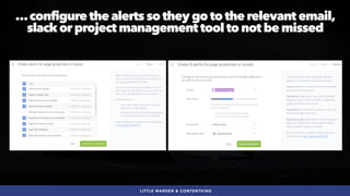 #SEOQUALITY BY @ALEYDA FROM #ORAINTI AT #BRIGHTONSEO
…configure the alerts so they go to the relevant email,
slack or project management tool to not be missed
LITTLE WARDEN & CONTENTKING
 