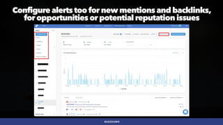 #SEOQUALITY BY @ALEYDA FROM #ORAINTI AT #BRIGHTONSEO
BUZZSUMO
Configure alerts too for new mentions and backlinks,
 
for opportunities or potential reputation issues
 