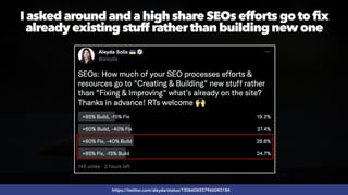 #SEOQUALITY BY @ALEYDA FROM #ORAINTI AT #BRIGHTONSEO
I asked around and a high share SEOs efforts go to fix
already existing stuff rather than building new one
https://twitter.com/aleyda/status/1506606557966045184
 
