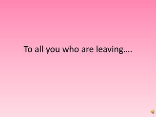 To all you who are leaving….
 