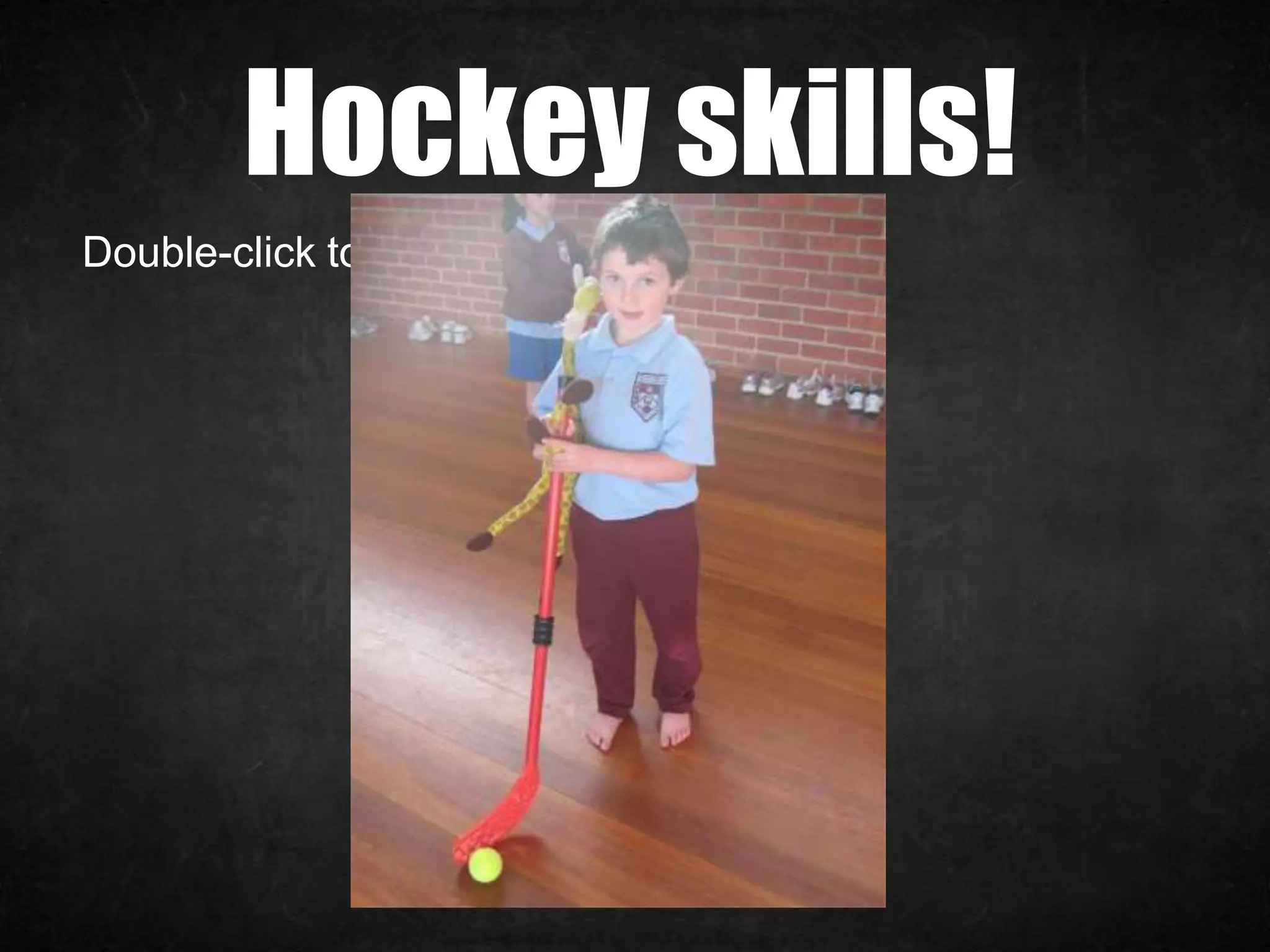 Hockey skills!
Double-click to enter text