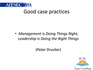 Good case practices


• Management is Doing Things Right,
  Leadership is Doing the Right Things

            (Peter Drucker)
 