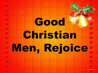 Good 
Christian 
Men, Rejoice 
 
