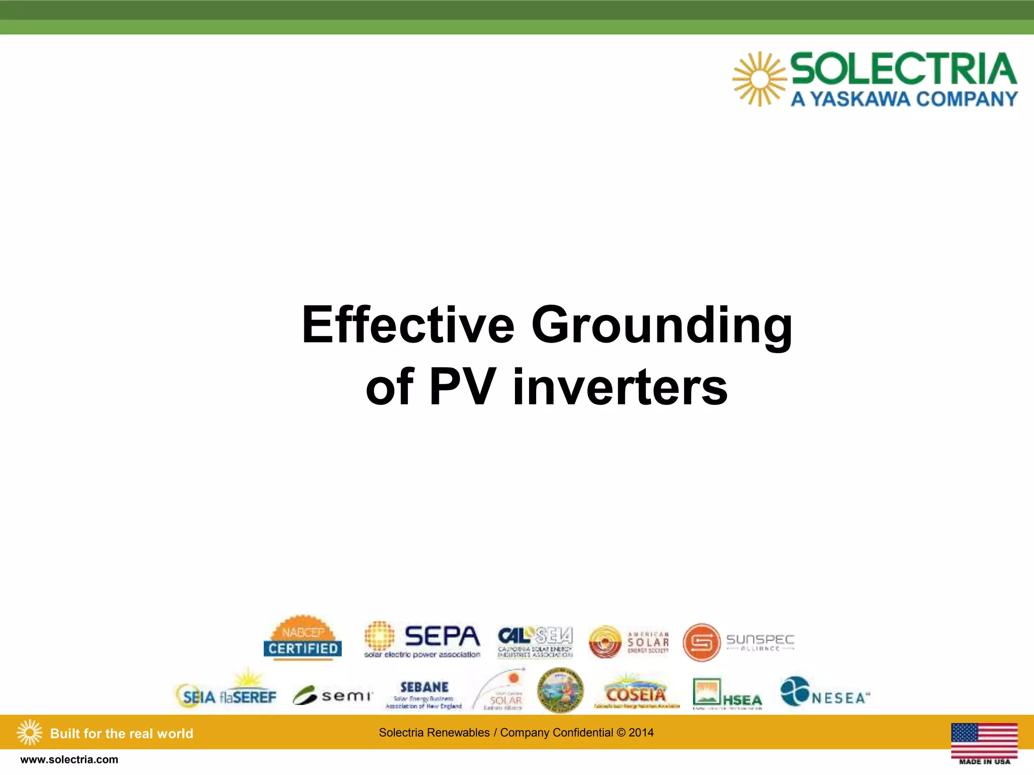 Built for the real world Solectria Renewables / Company Confidential © 2014 
www.solectria.com 
Effective Grounding 
of PV inverters 
 