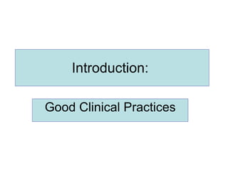 Introduction:  Good Clinical Practices 