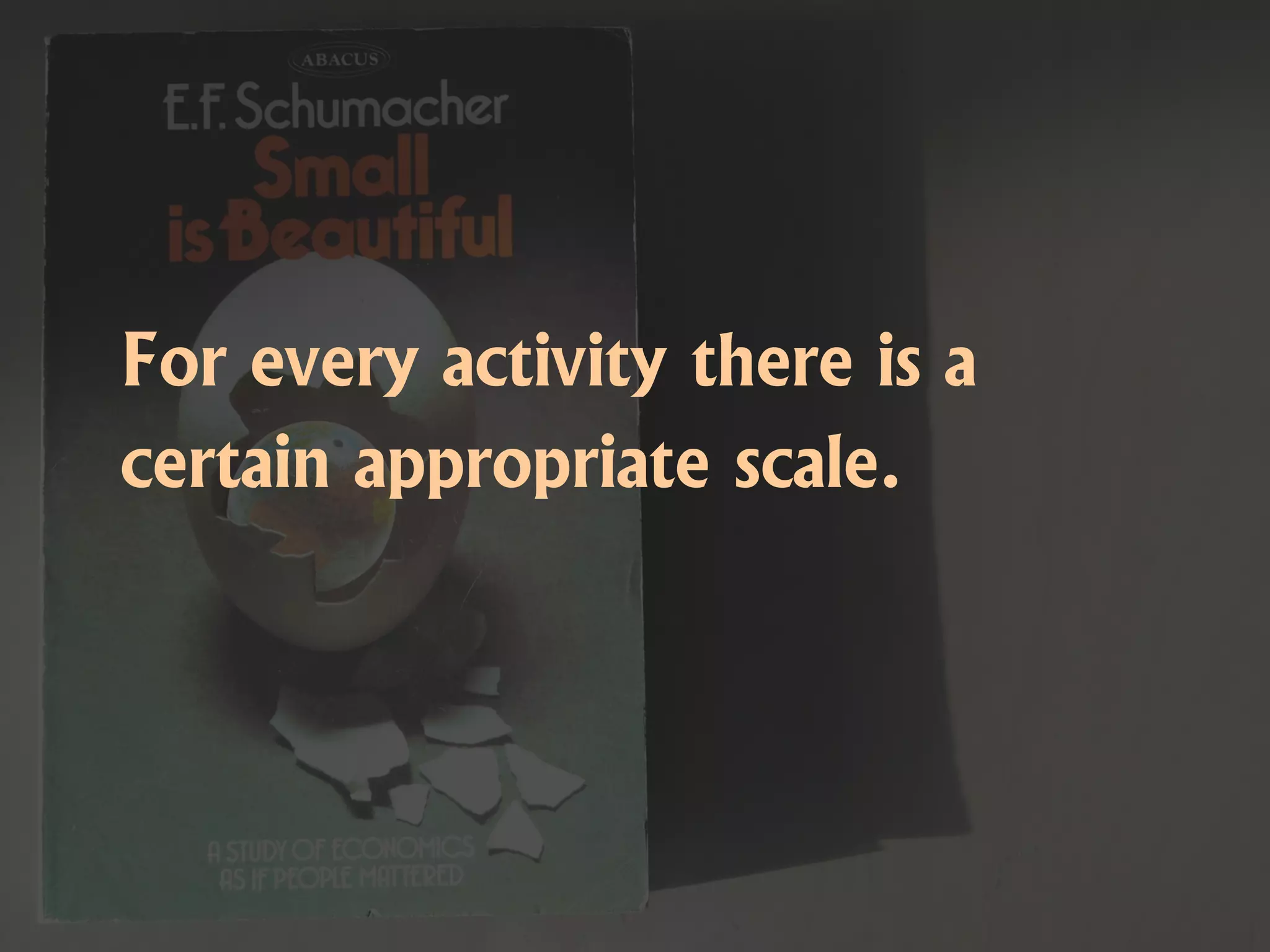 For every activity there is a
certain appropriate scale.
 