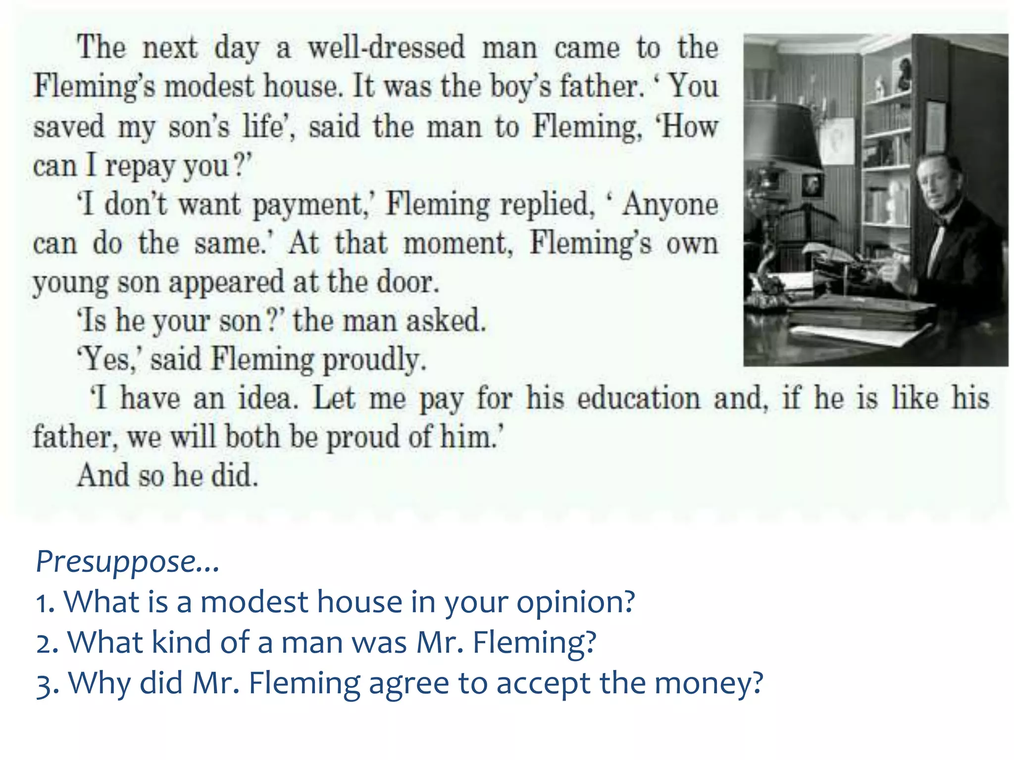 Presuppose...
1. What is a modest house in your opinion?
2. What kind of a man was Mr. Fleming?
3. Why did Mr. Fleming agree to accept the money?
 