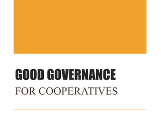 GOOD GOVERNANCE
FOR COOPERATIVES
 