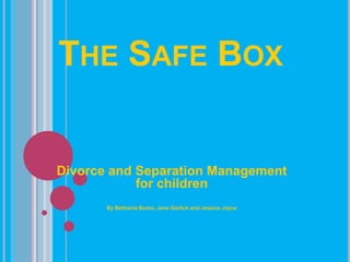The Safe Box  Divorce and Separation Management for children By Bethanie Buma, Jane Garlick and Jessica Joyce 