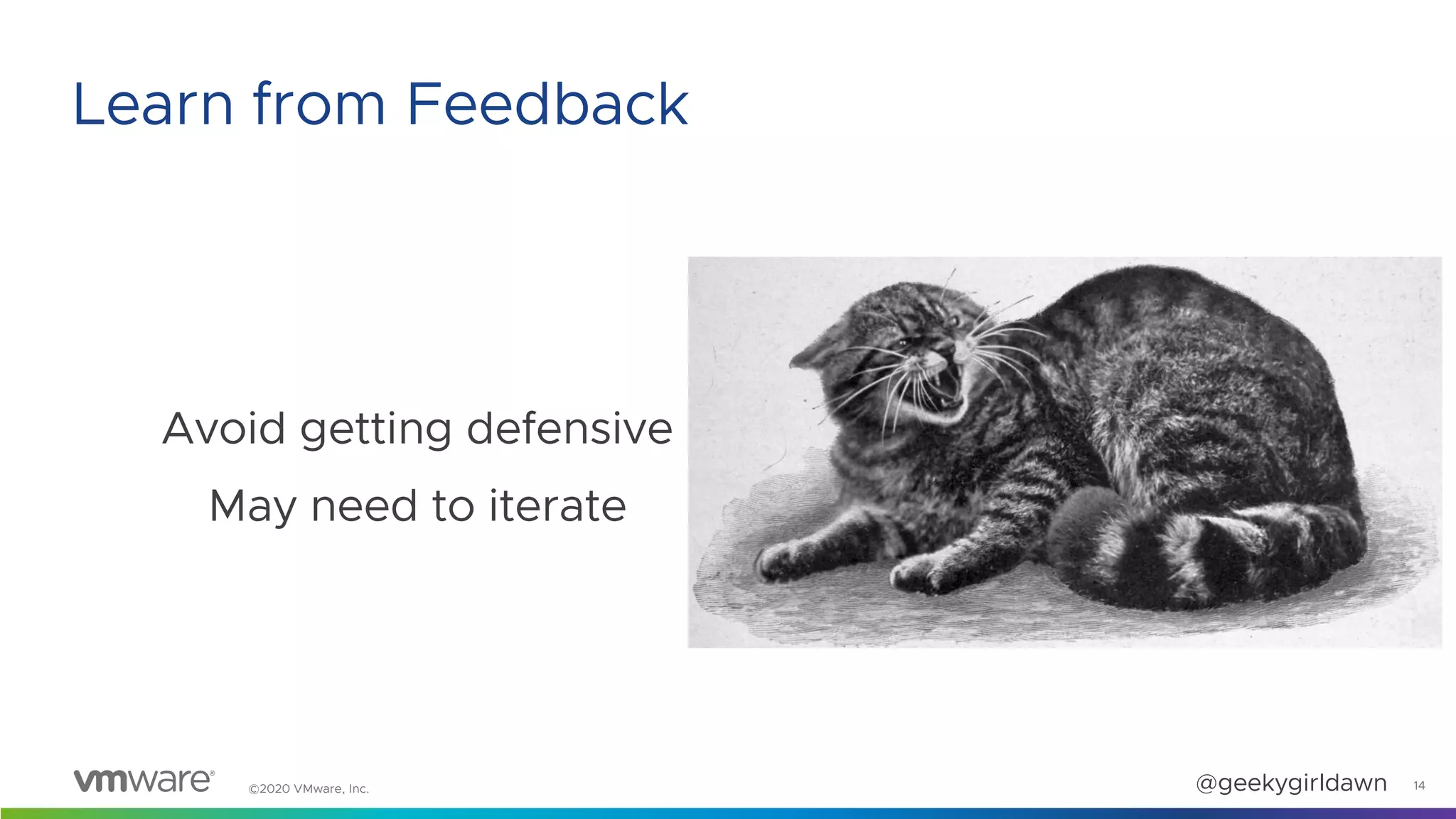 ©2020 VMware, Inc. @geekygirldawn
Avoid getting defensive
May need to iterate
14
Learn from Feedback
 