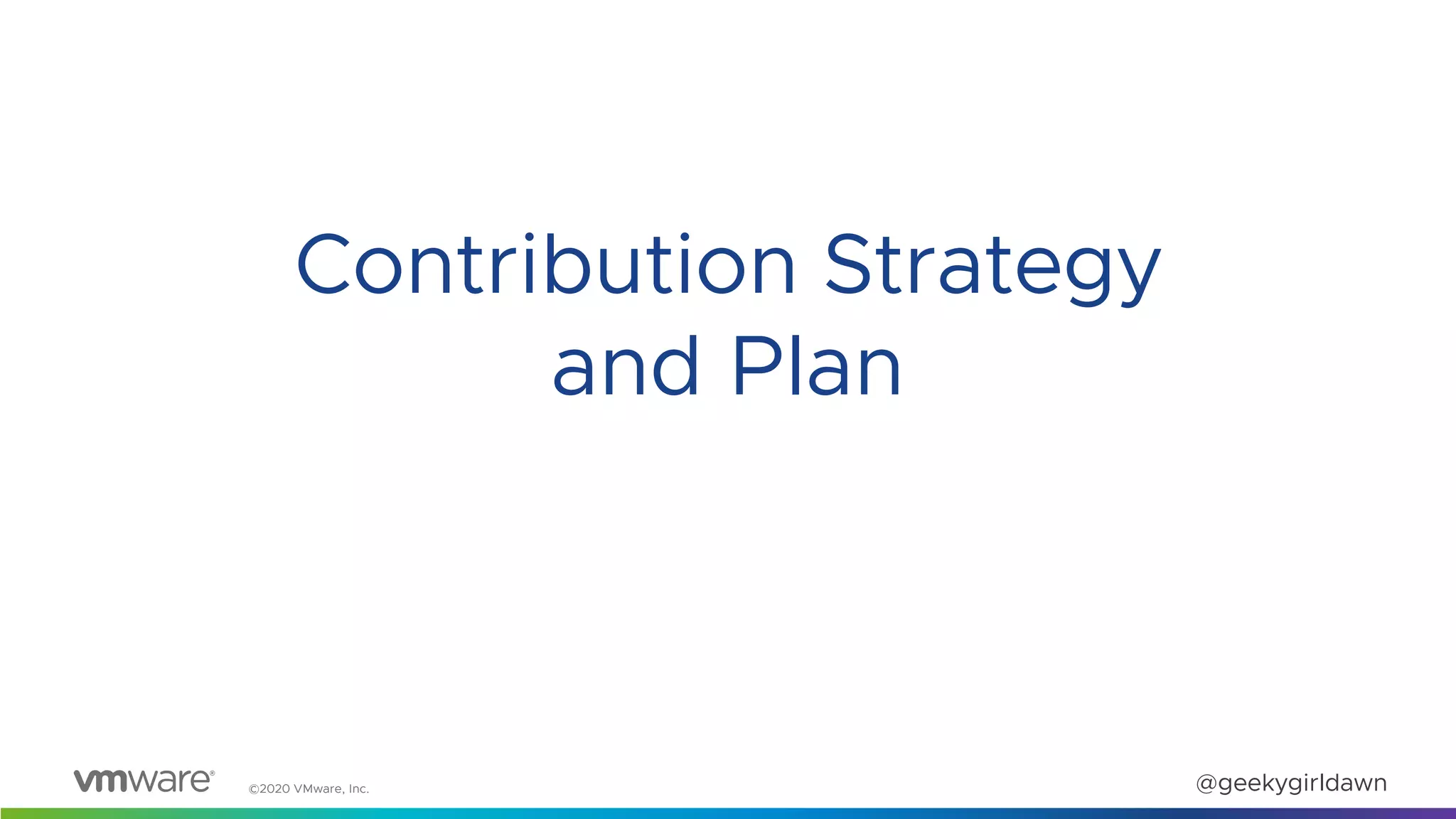 ©2020 VMware, Inc. @geekygirldawn
Contribution Strategy
and Plan
 