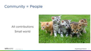©2020 VMware, Inc. @geekygirldawn
All contributions
Small world
6
Community = People
 