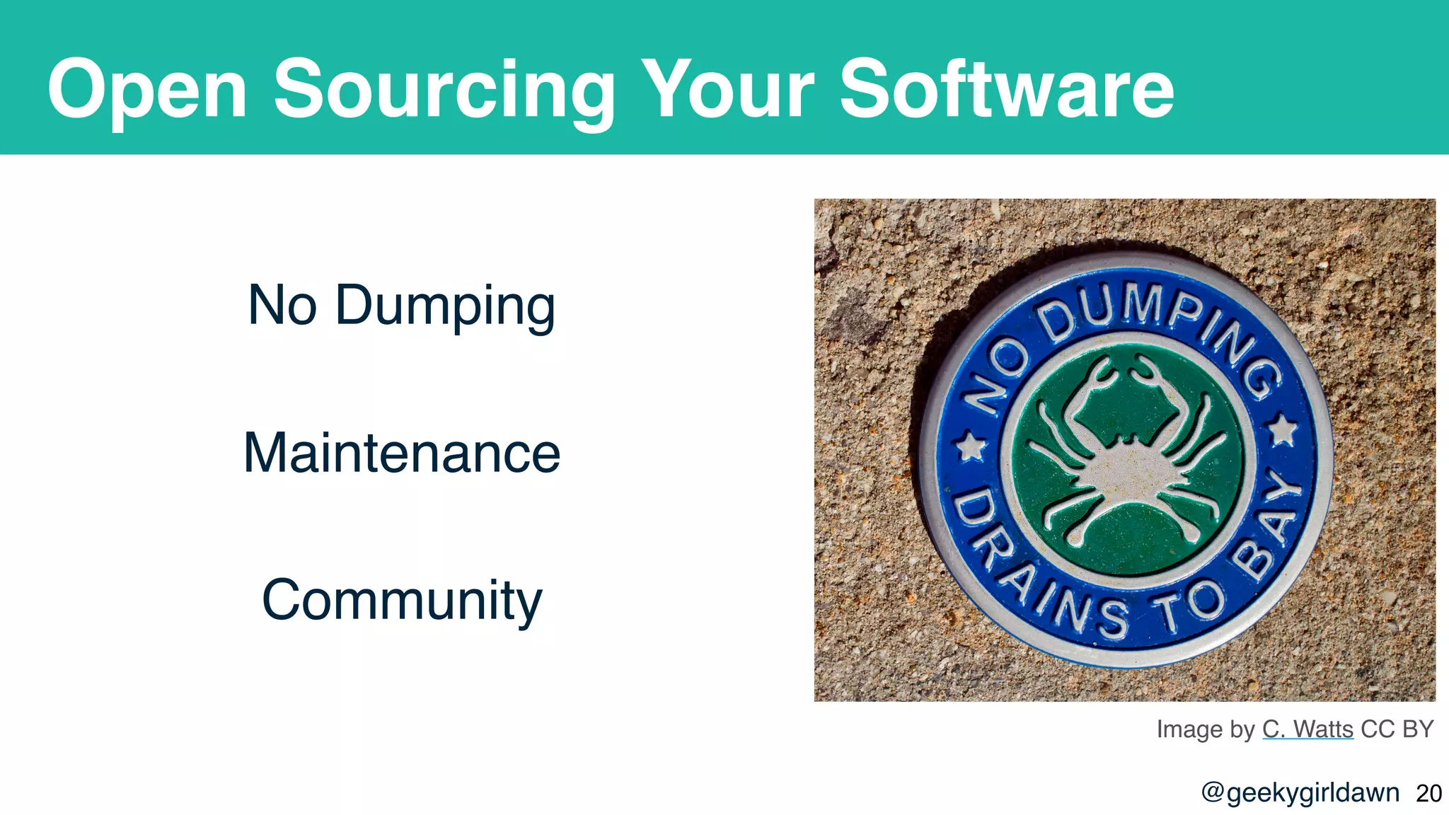 @geekygirldawn
Open Sourcing Your Software
No Dumping
Maintenance
Community
Image by C. Watts CC BY
!20
 