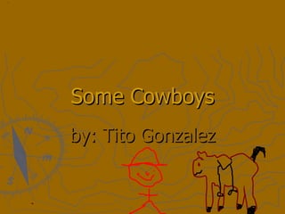 Some Cowboys by: Tito Gonzalez 