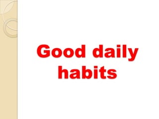 Good daily
  habits
 