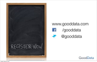 www.gooddata.com
                                 /gooddata
                                 @gooddata




Tuesday, February 23, 2010
 