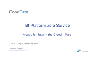 CZJUG Intro - BI Platform as a Service - a case for Java in the Cloud ...