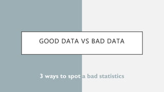 GOOD DATA VS BAD DATA
 